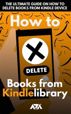 How to Delete Books Off Kindle: A Journey Through Digital Decluttering and the Art of Letting Go